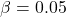 \beta=0.05