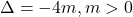\Delta = -4m, m > 0