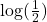 \log(\frac{1}{2})