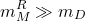 \begin{equation*}m_M^R \gg m_D\end{equation*}