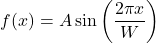 \[f(x) = A \sin\left(\frac{2\pi x}{W}\right)\]