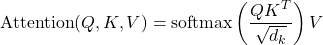 \[\text{Attention}(Q, K, V) = \text{softmax}\left(\frac{Q K^T}{\sqrt{d_k}}\right) V\]
