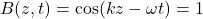 B(z, t) = \cos(kz - \omega t) = 1