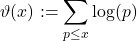 \begin{equation*}\vartheta(x) := \sum_{p \leq x} \text{log} (p)\end{equation*}