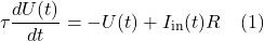 \[\tau \frac{dU(t)}{dt} = -U(t) + I_{\text{in}}(t)R \quad (1)\]