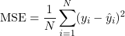 \begin{equation*}\text{MSE} = \frac{1}{N} \sum_{i=1}^{N} (y_i - \hat{y}_i)^2\end{equation*}
