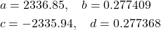 \begin{equation*}\begin{aligned}& a=2336.85, \quad b=0.277409 \\& c=-2335.94, \quad d=0.277368\end{aligned}\end{equation*}