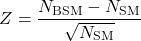 \[ Z = \frac{N_{\text{BSM}} - N_{\text{SM}}}{\sqrt{N_{\text{SM}}}} \]