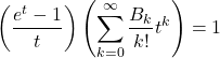 \[\left(\frac{e^t-1}{t}\right)\left(\sum_{k=0}^\infty \frac{B_{k}}{k!}t^k\right)=1\]