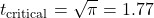 \[t_{\text{critical}} = \sqrt{\pi} = 1.77\]
