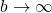 b \rightarrow \infty