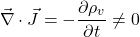 \begin{equation*}\vec{\nabla} \cdot \vec{J} = -\frac{\partial \rho_v}{\partial t} \neq 0\end{equation*}