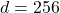 d = 256