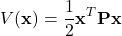 \[V(\mathbf{x}) = \frac{1}{2}\mathbf{x}^T \mathbf{P} \mathbf{x}  \]