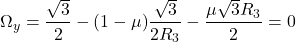 \begin{equation*}\Omega_y = \frac{\sqrt{3}}{2} - (1 - \mu)\frac{\sqrt{3}}{2R_3} - \frac{\mu \sqrt{3} R_3}{2} = 0\end{equation*}