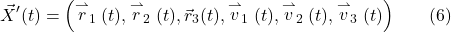 \[\vec{X}^{\prime}(t)=\left(\stackrel{\rightharpoonup}{r}_1(t), \stackrel{\rightharpoonup}{r}_2(t), \vec{r}_3(t), \stackrel{\rightharpoonup}{v}_1(t), \stackrel{\rightharpoonup}{v}_2(t), \stackrel{\rightharpoonup}{v}_3(t)\right) \hspace{20pt} \text{(6)}\]