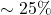 \sim 25\%