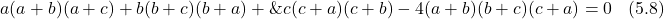 \[\begin{aligned}&a(a+b)(a+c) + b(b+c)(b+a) + \&c(c+a)(c+b) - 4(a+b)(b+c)(c+a) = 0 \end{aligned} (5.8)\]