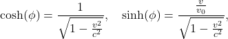 \[\cosh(\phi) = \dfrac{1}{\sqrt{1 - \frac{v^2}{c^2}}}, \quad \sinh(\phi) = \frac{\frac{v}{v_0}}{\sqrt{1 - \frac{v^2}{c^2}}},\]
