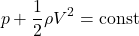 \begin{equation*}p + \frac{1}{2} \rho V^2 = \text{const}\end{equation*}