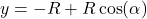 \[y = -R + R\cos(\alpha)\]