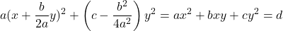 \[a(x + \frac{b}{2a}y)^2 + \left(c - \frac{b^2}{4a^2}\right)y^2 = ax^2 + bxy + cy^2 = d\]