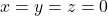 x = y = z = 0