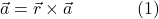 \[\vec{a} = \vec{r} \times \vec{a} \hspace{40pt} \text{(1)}\]