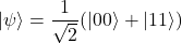 \begin{equation*}|\psi\rangle = \frac{1}{\sqrt{2}} (|00\rangle + |11\rangle)\end{equation*}