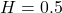 H=0.5
