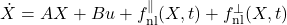 \dot X = A X + B u + f_{\mathrm{nl}}^{\parallel}(X,t) + f_{\mathrm{nl}}^{\perp}(X,t)