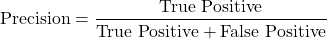 \begin{equation*}\text{Precision} = \frac{\text{True Positive}}{\text{True Positive} + \text{False Positive}}\end{equation*}