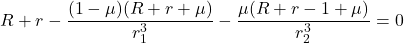 \begin{equation*}R + r - \frac{(1 - \mu)(R + r + \mu)}{r_1^3} - \frac{\mu(R + r - 1 + \mu)}{r_2^3} = 0\end{equation*}