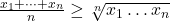 \frac{x_1 + \dots + x_n}{n} &\geq \sqrt[n]{x_1 \dots x_n}