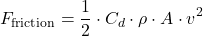 \begin{equation*}F_{\text{friction}} = \frac{1}{2} \cdot C_d \cdot \rho \cdot A \cdot v^2\end{equation*}