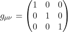 \begin{equation*}g_{\mu\nu}=\left(\begin{matrix}1&0&0\\0&1&0\\0&0&1\end{matrix}\right)\end{equation*}