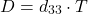 \begin{equation*}D = d_{33} \cdot T\end{equation*}