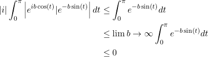 Rendered by QuickLaTeX.com \begin{align*}|i| \int_0^\pi\left|e^{i b \cos (t)} | e^{-b \sin (t)}\right| d t & \leq \int_0^\pi e^{-b \sin (t)} d t \\& \leq \lim {b \rightarrow \infty} \int_0^\pi e^{-b \sin (t)} d t \\ & \leq 0 \end{align*}