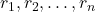 r_{1}, r_{2}, …, r_{n}