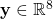 \mathbf{y} \in \mathbb{R}^{8}