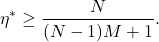 \begin{equation*} \eta^*\geq\frac{N}{(N-1)M+1}.\end{equation*}