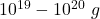 10^{19}-10^{20}~g