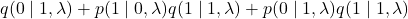 \[q(0\mid1,\lambda) +p(1\mid0,\lambda) q(1\mid1,\lambda)+p(0\mid1,\lambda)q(1\mid1,\lambda)\]