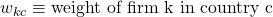 w_{kc} \equiv \text{weight of firm k in country c}