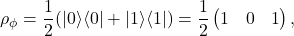 \begin{equation*} \rho_{\phi}=\frac{1}{2}(|0\rangle\langle0|+|1\rangle\langle1|)=\frac{1}{2}\begin{pmatrix}1 & 0\0 & 1\end{pmatrix},\end{equation*}
