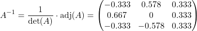Rendered by QuickLaTeX.com \begin{equation*}A^{-1} = \frac{1}{\det(A)} \cdot \text{adj}(A) = \begin{pmatrix} -0.333 & 0.578 & 0.333 \\ 0.667 & 0 & 0.333 \\ -0.333 & -0.578 & 0.333 \end{pmatrix}\end{equation*}