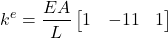 \begin{equation*}\bm{k}^e = \frac{EA}{L}\begin{bmatrix}1 & -1 \-1 & 1\end{bmatrix}\end{equation*}