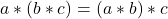 a * (b * c) = (a * b) * c