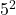 5^{2}