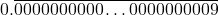 \[0.\overline{0000000000\ldots0000000009}\]